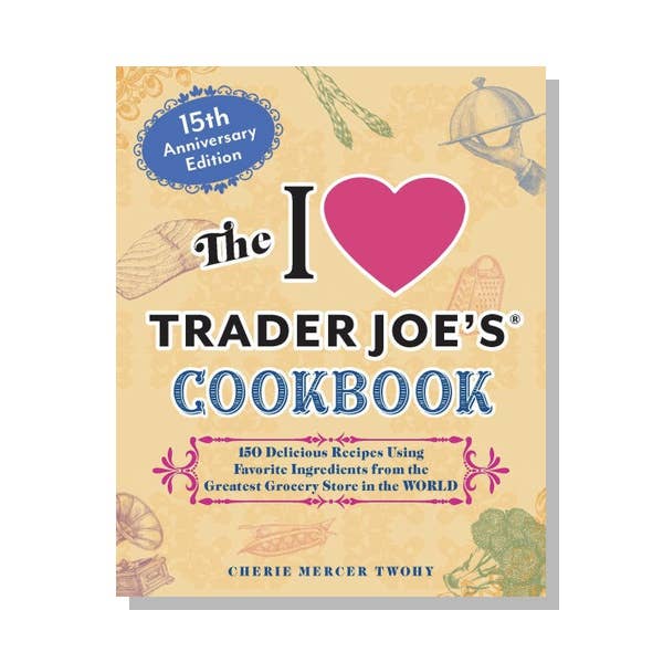 The I Love Trader Joe's Cookbook — 15th Anniversary Edition